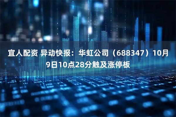 宜人配资 异动快报：华虹公司（688347）10月9日10点28分触及涨停板